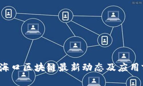 2023年海口区块链最新动态及应用前景分析