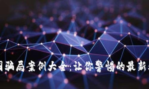 区块链圈骗局案例大全：让你警惕的最新骗局解析