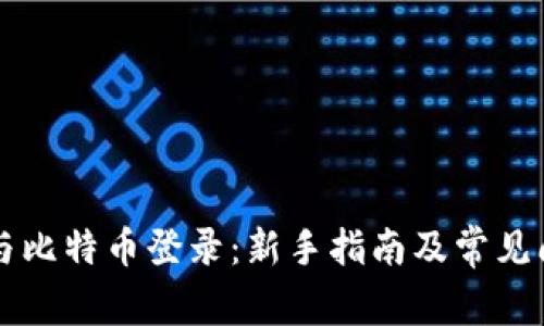 区块链与比特币登录：新手指南及常见问题详解