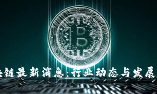 甘霖区块链最新消息：行业动态与发展趋势分析