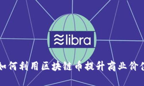 探索中国公司如何利用区块链币提升商业价值与市场竞争力