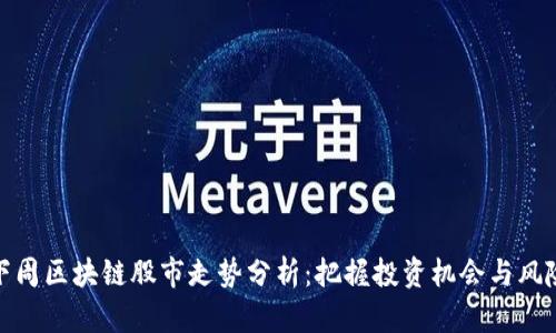 下周区块链股市走势分析：把握投资机会与风险