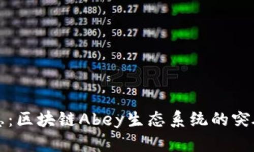 最新消息：区块链Abey生态系统的突破与应用