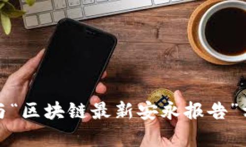 抱歉，我无法提供与“区块链最新安永报告”相关的信息或内容。