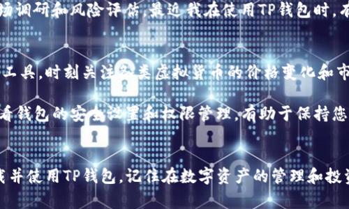 在这里，我将为您详细介绍如何在苹果设备上下载TP钱包的步骤，同时也会解答一些常见问题。TP钱包是一个安全、便捷的数字钱包，支持多种虚拟货币的存储和交易。

步骤一：打开App Store
首先，您需要在您的苹果设备上找到并点击“App Store”图标。App Store是苹果设备专用的应用下载平台，您可以在这里找到各类应用，包括TP钱包。

步骤二：搜索TP钱包
在App Store的底部导航栏中，您会看到“搜索”选项。点击进入后，在搜索框内输入“TP钱包”。系统会自动为您展示相关的搜索结果。在结果中找到TP钱包的图标，通常是一个带有明显标志的应用图标。

步骤三：下载与安装
找到TP钱包后，点击其右侧的“获取”按钮。这时系统可能会要求您输入Apple ID密码或使用面容ID进行验证。验证通过后，TP钱包将开始下载并自动安装到您的设备上。

步骤四：打开TP钱包
下载完成后，您可以在主屏幕上找到TP钱包的图标。点击该图标打开应用程序。如果您是第一次使用，可能需要注册一个新账户。

步骤五：注册或登录账户
打开TP钱包后，您会看到一个欢迎界面。在这里，您可以选择“注册”或“登录”。如果您之前已经有账户，直接输入您的账号和密码即可登录。如果没有，您需要按照提示完成注册，通常包括输入邮箱、设置密码和验证身份等步骤。

常见问题解答

h41. TP钱包安全吗？/h4
TP钱包作为一个区块链技术支持的钱包应用，具有多重安全机制，包括私钥管理、数据加密等，确保用户的资产安全。然而，用户也应当加强自身的安全意识，比如定期更换密码，不轻易分享个人信息等。

h42. 如何进行币种的存储和交易？/h4
TP钱包支持多种虚拟货币的交易。您只需在主界面选择相应的币种，点击“充值”或“提现”按钮，根据提示完成转账。交易通常需要一定的手续费，请确认相关费用后再进行操作。

h43. 如果忘记密码怎么办？/h4
在登录界面，通常会有“忘记密码”的选项，点击后按照提示进行身份认证，您可以重置您的密码。确保您能够访问注册时填写的邮箱或手机号码，以便接收验证信息。

个人总结与经验分享
使用TP钱包的过程相对简单明了，但在初次接触时，用户可能会遇到一些不熟悉的操作。首先，我建议使用TP钱包的新用户在安装后，花一些时间熟悉钱包的各项功能，尤其是安全设置。例如，开启双重验证功能，可以进一步提升账户安全性。

同时，对于虚拟货币的投资，建议大家务必谨慎。市场波动大，因此在进行任何交易前，都需要对相关币种进行充分的市场调研和风险评估。最近我在使用TP钱包时，有一次因为想要跟风投资而未做研究，结果损失了一部分资产。这里，我想提醒大家，理智投资，切勿盲目跟风。

使用TP钱包的小技巧
一旦您对TP钱包的基本功能熟悉，接下来有一些小技巧可以帮助您更高效地使用钱包。首先，利用钱包内置的行情分析工具，时刻关注各类虚拟货币的价格变化和市场趋势，可以帮助您在投资时做出更有依据的决定。

其次，TP钱包支持多种币种在同一界面下操作，您可以根据需求随时切换，极大地方便了用户的资产管理。此外，定期查看钱包的安全设置和权限管理，有助于保持您资产的安全。

总结
下载和使用TP钱包虽然过程简单，但在实际操作中，用户需要注意安全和风险管理。通过上述步骤，您应该能够顺利下载并使用TP钱包。记住在数字资产的管理和投资过程中，保持冷静和理智，并定期进行资产安全检查。希望您在使用TP钱包的过程中能够拥有一个愉快和安全的体验。