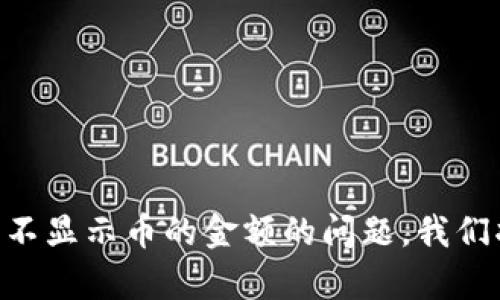 相关内容请直接访问其他页面表单，获得最新信息。关于TP钱包不显示币的金额的问题，我们将继续在这里回答。请继续访问我们的内容，发现更多相关信息。