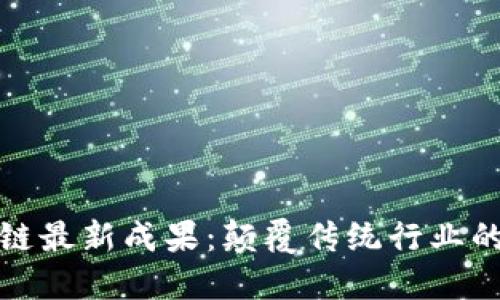 探索区块链最新成果：颠覆传统行业的未来潜能