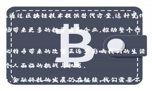 区块链与比特币：全面了解数字货币的未来

区块链, 比特币, 数字货币, 加密货币, 未来金融/guanjianci

什么是区块链和比特币？
区块链是一种去中心化的分布式账本技术，它为各类交易提供了安全、透明和不可篡改的记录。这项技术可以应用于各种行业，而比特币是基于区块链技术的首个数字货币。比特币的诞生打破了传统金融体系的限制，成为一种新的资金流动工具。

区块链技术的基本原理
在理解比特币之前，我们必须首先了解区块链的工作原理。传统的数据存储方式通常是由中心化的服务器来管理，而区块链则是由网络中多个节点共同维护的。每个节点都有一个完整的账本副本，新的交易通过网络广播，经过验证后被打包成“区块”，并与之前的区块链相连形成链条。这种设计确保了数据的安全性和透明度。

比特币如何运作？
比特币的运作机制基于一个名为“挖矿”的过程。矿工通过解决复杂的数学问题来验证交易，并将其添加到区块链中。他们的奖励是新生成的比特币以及交易费用。这种机制不仅确保了交易的安全性，同时也使比特币的生成速度保持在一个稳定的水平，避免了通货膨胀的风险。

区块链与比特币的用户价值
从用户的角度来看，区块链和比特币的主要价值体现在几个方面。首先，它们提供了更为高效和低成本的跨境支付方式。传统的跨境交易通常需经过多家金融机构，费用及时间成本高，而比特币可以在几分钟内完成，并且交易费用相对较低。

其次，区块链技术的透明性使得每笔交易都可以被所有用户查看，这大大减少了欺诈行为的可能性。例如，在一些国家，区块链技术正在被应用于土地登记和投票系统，确保每位公民的权利得到保障。

比特币的投资潜力
投资比特币的潜力也是人们关注的焦点之一。尽管比特币的价格波动性较大，但从长远来看，其价格呈现出上升趋势。这种增长背后，既有对区块链技术前景的看好，也有对比特币稀缺性的认可。由于比特币的总供应量被限制在2100万枚，很多投资者认为它是一种良好的价值储存手段，类似于数字黄金。

如何安全地购买和存储比特币？
如果你考虑购买比特币，那么了解如何安全地进行交易和存储是至关重要的。现如今，市场上有很多交易所提供比特币买卖服务，但并非所有的交易所都是安全可靠的。因此，选择一个知名且信誉好的交易所至关重要。

在存储方面，电子钱包是个不错的选择。冷热钱包各有优缺点：热钱包方便操作，但相对不太安全；冷钱包则是离线存储，安全性更高。许多用户选择将大部分比特币存放在冷钱包中，仅将少量资金保存在热钱包中以便日常交易。

区块链技术的其他应用
除了比特币之外，区块链技术在其他领域的潜在应用也是非常广泛的。例如，供应链管理、医疗记录、数字身份验证等领域都可以利用区块链提供的透明和安全特性进行改进。

在供应链管理中，区块链可以实时跟踪产品的来源和去向，确保消费者购买到的每一件商品都是真正的安全可靠。举个例子，一家食品公司利用区块链技术记录每一步生产环节，从农场到餐桌都可以追溯，以增强消费者的信任。

未来金融的趋势
随着区块链技术和比特币的持续发展，未来金融将朝着去中心化的方向发展。传统银行业务可能会受到较大的冲击，一些新兴金融科技公司正通过区块链技术提供替代方案。这种变化不仅使金融服务变得更加普惠，也为投资者和创业者提供了更多的机会。

同时，政府和监管机构也在积极探索如何有效地对这一新兴产业进行监管，以保护消费者与市场的健康发展。例如，加密货币的合法化将为市场带来更多的投资者和企业，推动整个行业的创新与发展。

总结与展望
了解区块链与比特币的基本知识，可以帮助我们更好地把握未来金融发展的脉络。从用户价值到投资潜力，从安全存储到技术应用，区块链与比特币带来的改变正逐步影响我们的生活。

尽管目前市场仍存较大的波动和不确定性，但可以肯定的是，区块链和比特币的前景依然广阔。适应这一变化并在其中寻找机会，将是我们每个人面临的挑战与机遇。

在个人的经验上，我认为无论你是希望通过比特币投资获利，还是希望通过区块链技术改善业务，关键在于保持学习态度和对市场的敏锐感知。金融科技的发展仍在继续，我们需要不断更新自己的知识和技能，以应对未来的挑战。