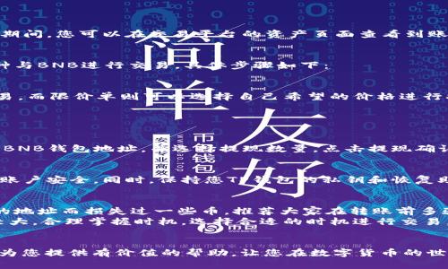 这个问题涉及到数字资产的转换，具体是将TP钱包中的币转移到BNB（币安币）。以下是一个详细的步骤指南，同时会介绍一些背景知识，以帮助你更好地理解这一过程。

1. 了解TP钱包与BNB的基础知识
TP钱包是一个多币种的数字货币钱包，支持多种加密货币的存储和管理。它通常被用于存储以太坊和其他基于以太坊的代币。而BNB是币安平台的本地加密货币，用于交易费用的支付、TOKEN的购买等功能。在进行代币转换时，理解这两者的特点和功能是非常重要的。

2. 准备工作：确定你的资产
在将TP钱包中的币转移到BNB之前，首先要明确你在TP钱包中有哪些币种。你需要确认这些币是否支持与BNB的兑换，以及你期望在BNB上进行什么样的交易活动。这样可以帮助你选择合适的交易所或平台进行兑换。

3. 选择一个合适的交易平台
为了进行币的转换，通常需要选择一个支持你拥有的币与BNB进行交换的交易平台。常见的平台包括币安、火币、OKEx等。在选择时，注意查看该平台的交易费、兑换率以及用户评价等信息，以便做出明智的选择。

4. 将TP钱包中的币转入交易平台
接下来，您需要将TP钱包中的币转入所选的交易平台。每个交易平台都提供特定的钱包地址，您可以在平台上找到您需要兑换的币的充值地址。具体步骤如下：
ul
    listrong登录交易所：/strong使用您的账户信息登录交易平台。/li
    listrong寻找充值页面：/strong找到您所要充值的币种，点击“充值”按钮。/li
    listrong复制钱包地址：/strong复制页面中显示的地址，这是您在TP钱包中需要发送币的目标地址。/li
    listrong打开TP钱包：/strong在TP钱包中选择您想要转账的币，点击“发送”。/li
    listrong粘贴地址：/strong将刚才复制的钱包地址粘贴到TP钱包的目标地址栏中，输入您希望转账的数量。/li
    listrong确认转账：/strong检查转账信息后，确认交易。/li
/ul

5. 等待交易确认
转账完成后，您需要耐心等待网络的确认。不同币种的确认时间可能有所不同，通常在几分钟到几小时之间。在此期间，您可以在交易平台的资产页面查看到账情况。

6. 兑换币种
一旦您在交易平台上成功接收到币，接下来就可以开始进行兑换。在交易平台的交易界面，选择您刚刚充入的币种与BNB进行交易。具体步骤如下：
ul
    listrong选择交易对：/strong在交易市场选择您要交易的币对，如BTC/BNB，ETH/BNB等。/li
    listrong进行下单：/strong根据实时行情选择市价单或限价单进行下单。市价单将以当前市场价格进行交易，而限价单则可以选择自己希望的价格进行挂单。/li
    listrong确认交易：/strong在下单界面确认交易信息，确保无误后点击确认。/li
/ul

7. 提取BNB到您的钱包
交易完成后，您将获得BNB。接下来，您可以将BNB提取到自己的数字钱包中。找到交易平台的提现页面，输入您的BNB钱包地址，并选择提现数量，点击提现确认。请注意，提币过程也会收取一定的手续费，具体费用视平台而定。

8. 安全注意事项
在整个转币和交易过程中，安全是最重要的因素。确保您使用的交易平台是可信赖的，开启双重认证，以保护您的账户安全。同时，保持您TP钱包的私钥和恢复助记词的安全，避免遭受黑客攻击。不随意分享您的账户信息，警惕 phishing（网络钓鱼）网站，以免造成资产损失。

9. 个人经验与总结
在我自己的经验中，转移和兑换数字资产始终是一个谨慎且细致的过程。刚接触这些操作时，我也曾因填写错误的地址而损失过一些币。推荐大家在转账前多验证一次目标地址，并尽量从小额交易开始，以确保流程顺畅。
此外，保持关注加密货币市场的动态变化也是很重要的。有时，特定币种的交易量较低，流动性差，导致价格波动较大。合理掌握时机，选择合适的时机进行交易，有时候能带来意想不到的收益。

结束语
将TP钱包中的币转换到BNB的过程虽然繁琐，但只要认真操作，遵循上述步骤，您就能够顺利完成。希望本指南能为您提供有价值的帮助，让您在数字货币的世界中游刃有余。加密货币市场充满了机会和风险，深入学习和了解是每一个投资者的必经之路。祝您好运！