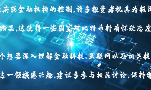 区块链和比特币之间的关系常常被混淆，但事实上，它们是截然不同的概念。区块链是一种技术，而比特币则是区块链技术在数字货币领域的一个具体应用。为了更深入理解这两者之间的关系，我们可以从多个角度来探讨。以下内容将阐述区块链的工作原理，比特币的功能及其背后的机制，以及它们在现实世界中的应用与影响。

区块链技术概述
区块链是一种去中心化的分布式账本技术。其基本结构是由一系列被称为“区块”的数据结构组成，每个区块包含了一定数量的交易记录以及指向前一个区块的“哈希”值。这种设计确保了信息的不可篡改性和安全性。每当一个新的区块被添加到区块链中，它都会被多个网络参与者同时验证和记录。

区块链的去中心化特性意味着没有单一的控制者，这使得它在许多领域都能发挥作用，尤其是在金融、供应链管理、身份验证等方面。通过采用加密算法，区块链可以确保交易的安全性，使得用户能够在没有中介的情况下直接进行交易。

比特币的基本原理
比特币是由一个匿名人士或团队在2009年推出的。比特币的核心功能是作为一种数字货币，旨在实现无中介、点对点的电子支付。比特币的交易通过区块链技术记录，从而确保了透明度和安全性。

比特币的获取主要有两种方式：购买和挖矿。用户可以通过交易所购买比特币，或通过计算机运算验证交易，获得比特币奖励，称为挖矿。挖矿不仅是产生新比特币的方式，也是维护和更新区块链网络的手段之一。

区块链与比特币的不同应用
尽管比特币是区块链技术的一个重要应用，但区块链的潜力远不止于此。许多行业已经开始探索如何利用区块链来改善现有系统。例如，在供应链管理中，区块链可以用来追踪商品的来源和流动，从而增加透明度，减少假冒伪劣产品的出现。

在医疗领域，区块链可以存储患者的健康记录，保护隐私的同时确保信息的真实性和完整性。在金融领域，不仅仅是比特币，许多银行和金融机构也在研发基于区块链的解决方案，以提高交易的速度和安全性。

现实中的应用案例
有不少企业和机构已经开始在各自的业务中应用区块链技术。比如，IBM的区块链解决方案在食品追溯中得到了成功应用，通过区块链技术，消费者可以追踪购买的食品从农场到餐桌的每一个环节，确保食物的安全与来源的透明。

与此同时，以太坊是另一个显著的例子，它支持智能合约的功能，使得区块链不仅限于交易记录，还可以实现自动化的合约执行。这种灵活性使得以太坊成为开发去中心化应用（DApp）的热门平台。

比特币的价值与争议
比特币的价值在于其稀缺性和去中心化的特性。比特币的总量被限制在2100万个，使得它在某种程度上类似于黄金。而且，由于比特币不受政府或金融机构的控制，许多投资者视其为抵御通货膨胀的手段。

然而，比特币也面临着许多争议。它的价格波动极大，投资风险高。此外，由于比特币交易的匿名性，它被广泛用于非法活动，如洗钱和买卖违禁物品。这使得一些国家对比特币持有怀疑态度，甚至禁止其使用。

总结
从简单的角度来看，区块链并不仅仅是比特币。比特币是基于区块链技术的一个成功案例，但区块链的应用远远超出了数字货币的范畴。每一个想要深入理解金融科技、互联网以及相关技术的读者，都应该对这两者之间的关系有清晰的认识。区块链作为一种基础设施，其潜力在未来的技术发展中将展现得更加光芒四射。

在这个飞速发展的数字时代，持续关注区块链与比特币的新闻、技术进展以及应用案例，将有助于个人在这个新兴领域中把握机遇。如果您对这一领域感兴趣，建议多参与相关讨论，保持学习和思考的开放态度。