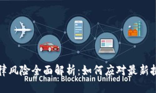 区块链法律风险全面解析：如何应对最新挑战与机遇