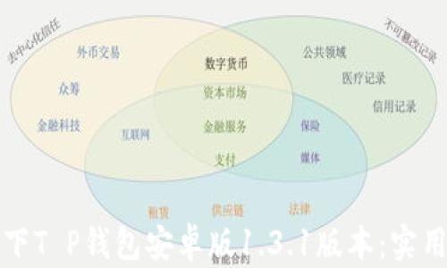 
如何安全高效地下T P钱包安卓版1.3.1版本：实用技巧与用户收益