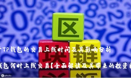 关于TP钱包的交易上线时间及其影响分析

TP钱包何时上线交易？全面解读及其带来的投资机会