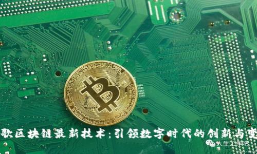 谷歌区块链最新技术：引领数字时代的创新与变革