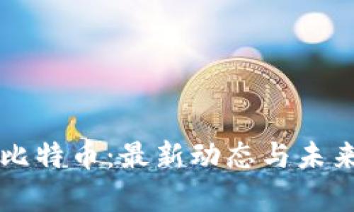 区块链与比特币：最新动态与未来趋势解析
