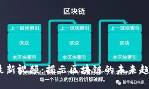 2920区块链最新视频：揭示区块链的未来趋势与应用价值