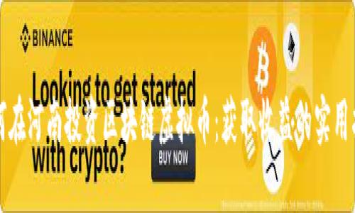 如何在河南投资区块链虚拟币：获取收益的实用指南