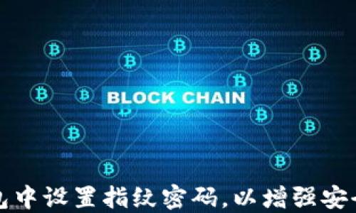 
如何在TP钱包中设置指纹密码，以增强安全性与便利性