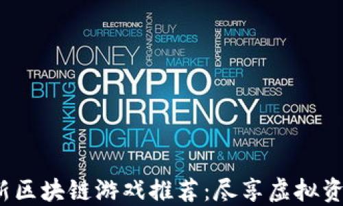 
2020年最新区块链游戏推荐：尽享虚拟资产增值之乐