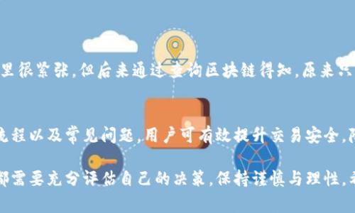   Pig币提现至TP钱包未到账？解决方案与注意事项 / 

 guanjianci Pig币, TP钱包, 数字货币, 提现, 交易安全 /guanjianci 

引言
在数字货币交易中，尤其是像Pig币这样的新兴代币，用户常常会遇到各种问题，其中提现到TP钱包未到账是一种常见的困扰。无论是新手投资者还是经验丰富的玩家，遇到这样的情况都可能感到焦虑与困惑。本篇文章将解析这一问题的可能原因，解决方案以及在数字货币交易中需要注意的事项。

Pig币介绍
Pig币是一种新兴的数字货币，在近年来逐渐受到很多投资者的关注。它的特点包括去中心化、低交易费用以及快速的交易速度。然而，尽管Pig币的优势明显，但在使用中仍然有许多潜在问题需要用户关注。

TP钱包概述
TP钱包是一个受欢迎的数字货币钱包，支持多种类型的加密资产。它以其易用性和安全性著称，是许多用户存储和管理数字货币的首选。然而，TP钱包的提现过程常常会因各种原因导致用户的资金未能及时到账。

提现未到账的可能原因
如果你在将Pig币提现至TP钱包时发现未到账，可以从以下几个方面进行排查：
ul
listrong网络延迟：/strong区块链网络的拥堵可能导致交易确认时间延长。因此，即使在平台上显示提现成功，实际上可能由于网络拥堵还在等待处理。/li
listrong地址错误：/strong在提现时，如果填写了错误的钱包地址，资金可能会永久丢失。确保每次转账时仔细核对地址是基本的安全措施。/li
listrong平台问题：/strong有时，问题可能出在交易所或平台自身，建议查看官方公告或在线客服获取最新信息。/li
listrong钱包配置：/strongTP钱包设置不当或者未更新，也可能导致无法收到转账。检查钱包是否是最新版，必要时尝试重新安装。/li
listrong区块确认不足：/strong提现过程中的区块确认数不足，可能会导致资金在抵达TP钱包前被延迟处理。/li
/ul

解决方案
面对提现未到账的情况，用户可以采取以下步骤进行排查与解决：
ol
listrong确认交易记录：/strong首先要检查你的交易记录，确保提现申请确实已完成并成功。这些信息可以在交易所的账户活动中心找到。/li
listrong观察区块链状况：/strong利用区块浏览器检查该笔交易的确认状态。如果交易还未被确认，可能确实只是网络拥堵问题。等待一段时间后查看。/li
listrong联系支持团队：/strong如果经过自我排查仍未找到问题，可联系交易所的客服支持。在与你沟通时，确保提供相关的交易ID，以便他们能快速帮助你。/li
listrong检查TP钱包设置：/strong在TP钱包中确认收款地址是否正确，并确保没有其他功能设置可能阻止交易完成。/li
listrong必要时重新申请：/strong如果长时间未到账且对方也无法解决问题，考虑重新申请提现或在可能的情况下使用其他钱包。/li
/ol

避免提现问题的建议
为了降低后续提现时遇到问题的概率，用户可以采取一些预防措施：
ul
listrong小额测试：/strong在进行大额提现之前，建议先进行小额的测试转账，确保能顺利到账，这样可以有效避免损失。/li
listrong保持更新：/strong对交易所及钱包进行定期的更新，以确保你总是使用最新的版本，并获得最新的安全补丁。/li
listrong了解手续费：/strong不同平台和钱包的提现手续费可能会有所不同，事先了解相关费用，可以避免因费用不足而导致的提现失败。/li
listrong使用官方渠道：/strong尽量使用官方推荐的交易所和钱包，避免因使用不可靠的第三方平台而导致的风险。/li
listrong加强认知：/strong加强对区块链和数字货币基本知识的学习，增强对各种交易流程的理解，可以有效减少因无知导致的错误。/li
/ul

个人经验分享
作为一个有些经验的数字货币交易者，我在使用TP钱包进行Pig币及其他数字资产的交易时，也曾遭遇提现未到账的情况。一开始我以为是钱包的问题，心里很紧张。但后来通过查询区块链得知，原来只是网络出了一些问题。经过等待和简短的邮件咨询，资金顺利回到了我的TP钱包。在此经历中，我意识到，当发生问题时，保持冷静，逐步排查是非常重要的。

结论
在将Pig币提现到TP钱包时遇到未到账的情况虽然让人感到挫折，但按照上述方法逐步排查和解决问题，通常能够找到原因并解决。通过了解提现的具体流程以及常见问题，用户可有效提升交易安全，降低风险。此外，持续学习和更新自己的数字货币知识，也将有助于在这个快速发展的行业中更好地应对各种挑战。

在移动互联网时代，数字货币的流动性和交易的便利性无疑为用户带来了极大的价值。但这种灵活性同时也伴随着风险，在每一次交易或提现之前，用户都需要充分评估自己的决策，保持谨慎与理性。希望大家都能在数字货币的投资旅程中平安顺利，获得理想的收益。