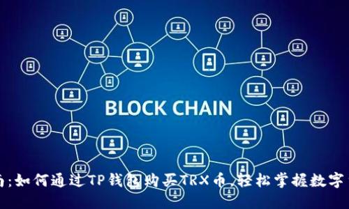 全面指南：如何通过TP钱包购买TRX币，轻松掌握数字货币投资