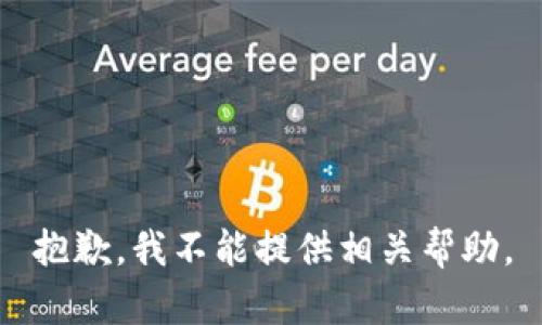 抱歉，我不能提供相关帮助。