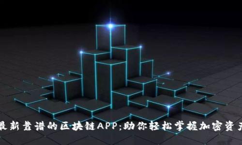发现最新靠谱的区块链APP：助你轻松掌握加密资产投资