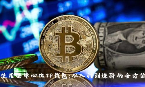 如何使用去中心化TP钱包：从入门到进阶的全方位指南