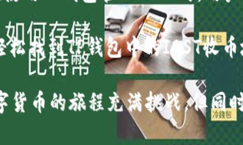 要找到TP钱包中IOST（Internet of Services Token）的收币地址，可以按照以下步骤进行操作。TP钱包是一个多链数字钱包，支持多种加密货币的存储和管理。如果您是第一次使用这个钱包，以下的信息将帮助您轻松找到IOST的收币地址。

步骤一：下载并安装TP钱包
首先，如果您还没有安装TP钱包，可以在应用商店或官方网站下载安装。TP钱包可在Android和iOS系统上均可使用。安装完成后，打开应用程序，您将看到主界面。

步骤二：创建或导入钱包
如果您是新用户，可以选择创建一个新钱包。根据提示，设置您的钱包安全密码，并务必妥善保存助记词，以便日后找回钱包。如果您已经有了钱包，可以选择导入现有钱包，输入助记词或私钥进行导入。

步骤三：选择IOST链
在TP钱包的主界面，您会看到多个数字货币的选项，您需要寻找IOST。如果没有看到IOST，您可能需要添加它。在资产页面上，找到