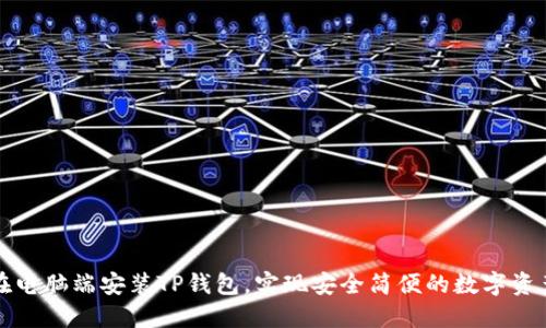 如何在电脑端安装TP钱包，实现安全简便的数字资产管理