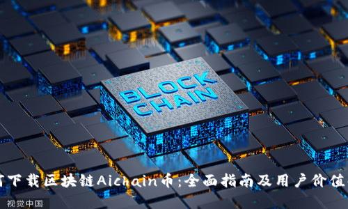 如何下载区块链Aichain币：全面指南及用户价值解析