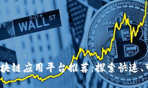 2023年最佳区块链应用平台推荐：探索快速、可靠的解决方案