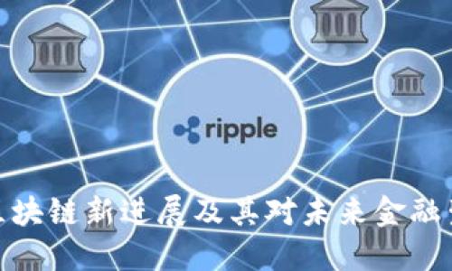 Findora：区块链新进展及其对未来金融生态的影响