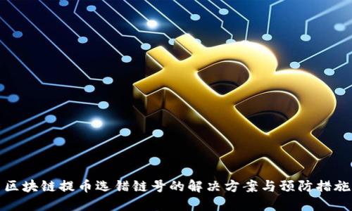 区块链提币选错链号的解决方案与预防措施
