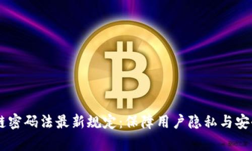 了解区块链密码法最新规定：保障用户隐私与安全的新篇章
