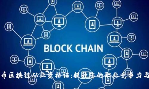 如何获取火币区块链从业资格证：提升您的职业竞争力与行业洞察力