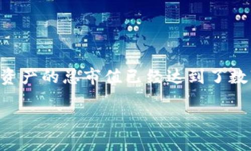 区块链资产的总价值是一个动态变化的数字，受到市场行情、项目发展和用户需求等多重因素的影响。根据2023年的数据，区块链资产的总市值已经达到了数万亿人民币。然而，具体的数字会随时波动，建议查看实时的区块链市场数据平台如CoinMarketCap或CoinGecko以获取最新信息。

如果您有意深入了解区块链资产的各个方面，包括投资机会、风险、技术背景等，欢迎跟我交流。