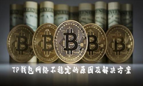 TP钱包网络不稳定的原因及解决方案