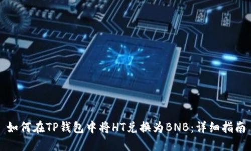 如何在TP钱包中将HT兑换为BNB：详细指南