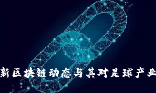 梅西最新区块链动态与其对足球产业的影响