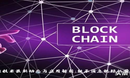 区块链技术最新动态与应用解析：继承消息视频的前沿探索