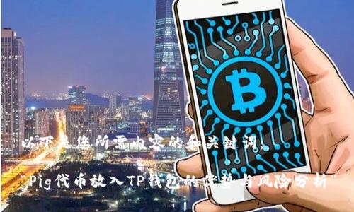 以下是您所需内容的和关键词：

“Pig代币放入TP钱包的优势与风险分析”