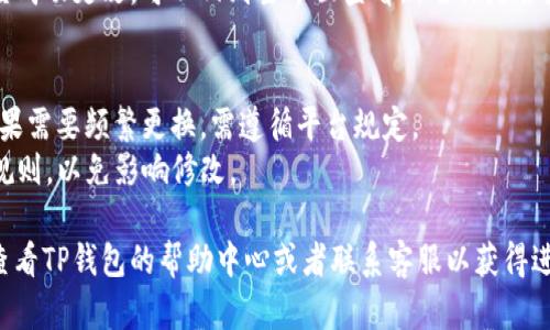 要在TP钱包（TP Wallet）中更改左上角显示的名称，可以按照以下步骤进行操作：

步骤一：打开TP钱包
首先，确保你已经在手机上安装并打开了TP钱包。如果还没有下载，可以在应用商店中搜索“TP Wallet”并进行安装。

步骤二：登录账户
如果你已经有账户，请使用你的账户信息进行登录。如果你是新用户，可以选择创建一个新账户。

步骤三：进入个人设置
登录后，通常在主界面的左上角会看到你的钱包名称，点击这个名称可以进入设置。

步骤四：更改名称
在个人设置页面中，找到“账户”或者“钱包名称”选项。点击该选项后，你就可以输入想要更改的新名称。

步骤五：保存更改
输入新名称后，记得点击保存或者确认按钮，以确保更改生效。

完成
现在，你在TP钱包左上角的名称已经成功更改，可以回到主界面查看新名称是否显示正确。

注意事项
1. 更改名称的次数可能有限制，如果需要频繁更换，需遵循平台规定。
2. 确保新名称符合TP钱包的命名规则，以免影响修改。

如果在操作中遇到任何问题，可以查看TP钱包的帮助中心或者联系客服以获得进一步的支持和指导。