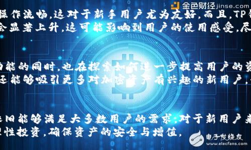 tianqi/tianqi

TP钱包现在还能进去吗? 探索加密资产管理的新选择

TP钱包, 加密货币, 数字资产, 钱包安全, 区块链/guanjianci

引言：区块链时代的资产管理
在区块链技术日益成熟的今天，数字资产的管理变得越来越重要。很多用户开始寻求安全、便捷的钱包解决方案以存储和管理他们的加密货币。在此背景下，TP钱包因其易用性和功能全面性而受到广泛关注。但很多人可能会好奇：“TP钱包现在还能进去吗？”本文将对此进行深入剖析。

TP钱包的基本介绍
TP钱包是一款以太坊及其生态系统内代币买卖、存储和转账为核心功能的数字货币钱包。它不仅支持ERC20代币，还涵盖了许多不同种类的数字资产。TP钱包的用户界面友好，且具有较高的安全性，这使得它成为许多加密货币爱好者的首选。

TP钱包的现状与更新
关于“TP钱包现在还能进去吗”的疑问，实际上涉及到多个方面。首先，TP钱包在技术更新上不断推出新功能，以适应市场的变化。许多用户在使用过程中反馈良好，钱包的交易速度和成功率均得到了提升。
假如你已经拥有TP钱包的账户，登录依然是可以的。如果你是新用户，注册和创建新的钱包也没有特别的限制。然而，需要注意的是，某些地区的用户可能会在访问这些加密资产管理平台时遭遇限制，这是由当地的法规和政策决定的。

怎样保障你的TP钱包安全
使用任何数字货币钱包时，安全性都是至关重要的考虑因素。TP钱包采用了多重加密技术以保护用户的私钥和资产。然而，用户自身在使用过程中也应采取相应的安全措施。例如，定期更新密码、开启双重认证，并保持软件的最新版本。
我曾经就因为不小心泄露了自己的私钥，导致部分数字资产被盗。因此，我特别强调在使用TP钱包时，一定要时刻关注安全。备份私钥和助记词也是一种必要的做法，以免在钱包丢失或设备损坏时，无法找回自己的资产。

用户体验与社区反馈
TP钱包的用户体验普遍被认为是优秀的。许多用户在社交平台上分享了他们的使用心得。例如，有用户提到TP钱包的界面，操作流畅，这对于新手用户尤为友好。而且，TP钱包还提供了丰富的资产管理功能，例如资产分类、实时价格监控等，极大地方便了用户的日常操作。
然而，社区反馈也不乏负面声音。有些用户反映在高峰时段可能会出现交易延迟的情况，而且在某些特定条件下，交易费用会显著上升，这可能影响到用户的使用感受。尽管如此，TP团队在不断努力进行更新和，确保用户体验能够持续提升。

未来展望：TP钱包的发展方向
TP钱包的未来发展方向值得关注。随着更多用户进入加密货币领域，钱包的功能需求将不断扩大。TP钱包团队在不断更新功能的同时，也在探索如何进一步提高用户的资产安全。这其中可能包括引入更多的安全措施，提升用户教育，帮助用户更好地理解数字资产的风险与回报。
在我看来，TP钱包未来可能会增强与DeFi（去中心化金融）平台的合作，为用户提供更多投资机会。这不仅能提升用户体验，还能够吸引更多对加密资产有兴趣的新用户。我相信，TP钱包将会在这一激烈竞争的市场中不断壮大。

总结与个人见解
总的来说，TP钱包依然是一个值得信赖的数字资产管理工具。尽管会有一些经营及服务上的问题需要改进，但其基本功能依旧能够满足大多数用户的需求。对于新用户来说，选择TP钱包不仅可以高效管理自己的资产，还能在逐步深入了解区块链过程的同时，享受到安全便捷的资产管理服务。
在我的经验中，选择合适的数字资产钱包不仅仅是技术层面的考虑，还要涵盖自身的使用习惯与偏好。希望每位用户都能理性投资，确保资产的安全与增值。