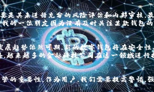 t p钱包为什么会被管理停止运营？深度解析及应对策略

t p钱包, 停止运营, 政府管理, 数字钱包, 风险控制/guanjianci

引言
随着手机支付和数字钱包的普及，t p钱包曾一度成为用户日常交易的重要工具。然而，最近却传出了t p钱包被政府管理机关停止运营的消息，这让许多用户感到疑惑和不安。那么，究竟是什么原因导致t p钱包的运营被暂停？在接下来的内容中，我们将深入解析这一事件的背景、影响及应对策略。

t p钱包的背景介绍
t p钱包作为一款数字支付工具，最初是为了方便用户进行小额支付和日常消费而设计的。它不仅支持转账、支付、理财等多种功能，还通过多种促销活动吸引了大量用户的关注。在短短几年内，t p钱包凭借其便捷的操作和多样的功能迅速积累了大量忠实用户。

停止运营的原因分析
t p钱包被管理机关停止运营的原因并不仅仅是业务本身的失误，而是多方面因素的合力结果。首先，随着数字支付领域的竞争日益加剧，许多钱包应用为了争夺市场份额，采取了过于激进的营销策略，这可能引发了监管部门的关注。
其次，频繁的用户隐私泄露事件以及监管政策的日益严格，也让t p钱包在运营中面临巨大的压力。例如，某些第三方支付接口的安全漏洞，让用户的资金安全受到威胁，这种情况在行业内普遍存在，而t p钱包作为负有支付安全责任的平台，自然无法逃避监管。

监管部门的责任与义务
在数字支付行业中，监管部门的角色日益重要，其主要职责是维护市场公平竞争、保护消费者权益以及保障金融安全。从这个角度来看，停止t p钱包的运营无疑是监管机构为市场健康发展所采取的保护措施。
例如，某些企业在未经过相关审批的情况下，擅自开展资金业务，导致某些用户的资金被卷走，这种行为不仅损害了用户的利益，也为整个数字经济的稳定带来了隐患。因此,监管部门的介入，有其必要性。

用户的影响与反响
停止运营，对用户而言，显然是一个不小的打击。许多用户不仅仅将t p钱包作为支付工具，更是将其作为个人财务管理的一部分。因此，当这一工具被停止时，用户的日常消费、资金周转等都受到了一定影响。
一些用户表示，他们在t p钱包上的余额尚未提现，因此对此事件颇感焦虑。在这种情况下，许多用户也在社交媒体上纷纷发声，寻求解决方案。

面对停运的应对策略
对于广大用户而言，面对t p钱包的停运，首先要保持冷静，不必惊慌失措。应对这一情况的策略可以归纳为几点：
ul
    li及时了解官方信息：关注t p钱包及相关监管机构的官方公告，获取真实、可靠的信息，及时掌握最新情况。/li
    li尽快提现余额：若钱包中有余额，用户应尽快提现至自己的银行账户，以减少财务风险。/li
    li寻找替代方案：考虑转向其他安全、可靠的数字钱包，从而保障日常支付需求的顺利进行。/li
    li关注消费安全：在寻找替代支付平台的过程中，多留意相关平台的安全性及用户评价，选择信誉良好的平台以避免类似问题的再发生。/li
/ul

案例分析
在金融服务的行业中，类似于t p钱包的停运事件并不少见。例如，某知名的在线支付平台在一夜之间被监管部门叫停，背后的原因主要是其未进行充分的风险评估和内部审核，最终导致了用户资金的损失。这一案例提醒了我们，良好的运营管理和风控机制是数字支付平台稳健发展的基础。
此外，针对这些支付工具的风险，用户也需要增强自身的金融认知，不仅要明白如何使用这些工具，更要学习如何预防金融风险。今年，我的一位朋友因为没有及时关注某款钱包的政策变化，导致资金被锁在了钱包中，经历了一段时间的焦虑挣扎。因此，我们要引以为鉴，不断提升自己的风险意识和自我保护能力。

未来数字钱包的发展方向
尽管t p钱包被迫停止运营，但这并不意味着数字钱包行业的衰退。在技术不断创新和市场需求不断增加的背景下，未来数字钱包的发展趋势依然可期。新的数字钱包将在安全性、用户体验等方面进行深入改进，以满足用户日益增长的需求。
新的发展方向可能包括引入更高效的风控技术，如区块链技术的应用，可以增加交易的透明度和安全性，从而提升用户的信任度。此外，越来越多的金融科技公司在这一领域进行探索，从而推动整个行业的进步。

结语
t p钱包的停止运营给用户和市场带来了深远的影响，从中我们不仅可以看到数字钱包行业面临的挑战和风险，同时也能够认识到监管的重要性。作为用户，我们需要提高警惕，强化自身的风险防控意识，积极适应市场变化。未来，在监管和企业共同努力下，数字钱包行业必定会朝向更安全、更合规的方向发展。