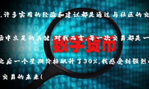 jiaoti区块链炒币交易：如何在数字货币市场获得成功/jiaoti  
区块链, 炒币, 数字货币, 投资策略, 交易技巧/guanjianci

引言
随着区块链技术的快速发展和数字货币的普及，越来越多的人开始关注区块链炒币交易。这一新兴市场吸引了包括专业投资者、普通民众在内的广泛参与者，许多人都希望借助这一机遇获得丰厚的投资收益。然而，炒币并非一条坦途，市场的波动性以及操作的复杂性使得初学者常常面临失误和损失。在本文中，我将分享一些关于区块链炒币交易的关键要素，希望能对广大投资者在这一领域的探索和实践带来启迪和帮助。

区块链与炒币交易的基本概念
区块链是一种去中心化的分布式账本技术，具有透明、安全、不可篡改等特点。它支持各种应用，其中之一就是数字货币的交易。炒币交易，顾名思义，就是通过买入和卖出不同数字货币来获取利润。炒币者通常关注价格波动，力求在低价时买入，高价时卖出，以实现收益最大化。

了解市场走势
市场走势是炒币者做出决策的重要依据。在数字货币世界中，价格受到多种因素影响，包括市场需求、新闻动态、政策法规等。炒币者需要关注市场动态，及时调整交易策略。例如，某一数字货币的技术更新、合作伙伴关系或重大新闻发布，都会导致其价格产生波动。在这方面，我个人推荐使用一些专业的市场分析工具，如TradingView等，这些工具能够帮助用户实时追踪市场动态，提供技术分析支持。

制定切实可行的投资策略
在进行区块链炒币交易前，清晰的投资策略是必不可少的。一种常见的策略是“买入并持有”，即投资者选择有潜力的数字货币，长期持有，等待价格上涨。此外，短线交易也成为不少炒币者的选择，尽管这种方法风险较高，但若能在合适的时机把握价格波动，则能获得快速回报。值得一提的是，在我个人的经验中，多次尝试短线交易都让我意识到，必须保持冷静和理性，同时需要设定止损点，以控制损失。

风险管理与心理素质
风险管理是炒币交易中的关键环节。由于数字货币市场的波动性极大，炒币者需设置合理的止损和止盈点。在操作过程中，很多人往往因为贪婪而扩大盈利，或因为恐惧而关闭亏损的交易，从而导致更大的损失。心理素质的培养极为重要，务必做到心中有数，避免盲目跟风或情绪化操作。记得有一次我因为看到某个消息而急于买入，但最后却因市场反转亏损，深刻体会到保持冷静的重要性。

选择合适的交易平台
不同的交易平台有着各自的优势和劣势，选择一个适合自己的平台至关重要。我个人认为，安全性、手续费、用户体验和提供的交易品种都是判断一个平台优劣的关键。例如，某些大型交易所如币安（Binance）和Coinbase等，提供的服务较为全面，但相对手续费可能略高。根据不同的需求选择合适的平台，可以为您的交易保驾护航。

学习技术分析
技术分析在炒币交易中发挥着重要作用。通过对价格走势图、成交量、趋势线等信息的分析，投资者可以寻找出入场时机。常用的技术指标包括相对强弱指数（RSI）、移动平均线（MA）等，这些工具能够帮助你更好地理解价格走势。此外，多阅读一些相关书籍或参加线上课程，也是一种不错的学习方式。

小心假币与诈骗
区块链世界中假币和诈骗事件层出不穷。炒币者在选择项目时，务必保持警惕，深入研究该项目的背景、团队、技术等相关信息。避免由于盲目跟风或冲动投资而导致财务损失。前几个月，我就因为没有仔细研究一个团队项目的背景而投资失败，这让我更加意识到尽职调查的重要性。

保持与社区的沟通
加入一些专注于区块链和数字货币的社区，如推特上有关的炒币群、Telegram群组等，可以获取第一手的信息和技术交流。通过与其他炒币者的互动，不仅能学习到更多的交易技巧，还能拓宽视野。而在我的炒币过程中，许多实用的经验和建议都是通过与社区的交流获得的，这对我提升操作水平帮助甚大。

结语
区块链炒币交易是一个机遇与挑战并存的领域，通过合理的策略、风险管理和心理素质的培养，投资者有机会在这个市场中获得收益。然而，切忌盲目跟风和追求短期暴利，不断学习和适应市场变化，才是持续在这个市场中立足的关键。对我而言，每一次交易都是一次学习与成长的过程，我们需要在实践中不断自己的策略与思维。

实战案例分析
为了更深入地理解区块链炒币交易，我来分析最近的一笔交易案例。几个月前，我关注到某个新兴币种，由于其背后的项目团队备受期待，市场上也有许多好的评论。于是，我决定分批买入。在第一个月内，价格一直平稳，之后一个星期价格飙升了30%。我感受到强烈的盈利欲望，但随即考虑到市场的波动性，于是决定设定好止损和止盈点，确保盈利的同时控制风险。最终，我在股票上涨到预期价位时成功卖出，获得了可观的收益。这个过程教会我投资是要有耐心，切忌行动过于急躁。

总的来说，区块链炒币交易并非简单的买卖过程，它要求投资者具备一定的市场洞察力、心理承受能力和风险控制技巧。在这个快速发展的市场中，重要的是不停地学习和提升自己的操作能力，让我们共同迎接数字货币交易的未来！