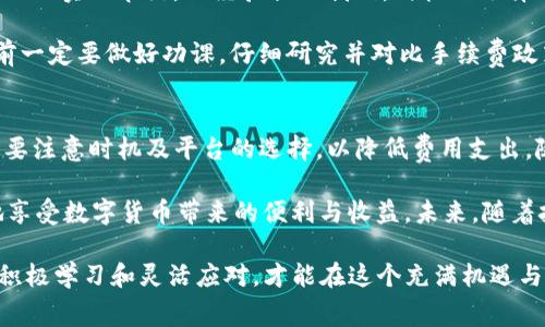 TP钱包充币的费用分析：双项收费揭秘

TP钱包, 充币, 双项收费, 数字货币, 区块链/guanjianci

引言：了解TP钱包
在数字货币日渐普及的今天，各类钱包成为了人们管理和交易虚拟资产的重要工具。其中，TP钱包凭借其简洁的界面和强大的功能，受到不少用户的青睐。然而，在使用TP钱包进行充币时，许多用户对费用结构产生了疑问，尤其是是否存在双项收费的问题。本文将为您全面解析TP钱包充币的费用情况，帮助您更好地理解和使用这一工具。

什么是TP钱包？
首先，我们来简单介绍一下TP钱包。TP钱包是一款以太坊及其代币管理工具，用户可以通过TP钱包管理自己的数字资产，包括充币、换币、出售等交易方式。由于其使用方便和安全性高，TP钱包在数字货币爱好者中逐渐积累了相当的人气。

充币的流程及费用
在TP钱包中，充币是用户将外部数字资产转入TP钱包的主要方式。这个过程通常涉及到以下几个步骤：选择币种、获取充币地址、发送资产、确认到账。尽管充币的过程看似简单，但在其中的费用却可能让一些用户感到错综复杂。

双项收费详解
关于充币的费用，首先要明确的是，TP钱包并不直接收取充币的费用。这意味着官方不会在用户进行充币时收取明确的手续费。而是用户在通过区块链进行充币操作时，可能会产生两方面的费用：

ul
    listrong矿工费：/strong当用户将数字资产从其他平台转入TP钱包时，必须支付网络费用，也就是所谓的矿工费。这是由区块链网络来决定的，具体金额会根据网络的拥堵程度而变化。通常情况下，交易越繁忙，矿工费就越高。/li
    listrong平台手续费：/strong虽然TP钱包本身不收取充币手续费，但一些支持向TP钱包充币的交易平台可能会对用户收取费用。这部分费用应根据您选择的平台而定。/li
/ul

是否存在隐性收费？
在一些用户的反馈中，曾有人提到过“隐性收费”的问题。实际上，TP钱包的透明度相对较高，用户在充币时应仔细阅读平台的手续费政策；然而，有些交易平台可能会在用户进行充币时加上额外的费用，特别是在兑换和币种转换时。这就需要用户进行明晰的核对，并选择合适的兑换平台来降低费用。

选择合适的充币方式
为了减少充币成本，用户可以思考如何选择合适的充币方式。以下几点建议也许会对您有所帮助：

ul
    listrong选择低矿工费时间段：/strong通常在区块链网络不繁忙的时间进行充币，可以有效减少矿工费的支出。如果您观察到目标币种的交易费用较低，可以选择在那个时间进行充币。/li
    listrong多比较不同平台：/strong在进行充币之前，多比较几个交易平台的收费标准，以找到最适合的方式进行充币操作。不同的平台可能会有不同的手续费结构。/li
    listrong充分了解常见币种的矿工费：/strong就以以太坊（ETH）为例，它的矿工费波动相对大，多关注币市动态，选择在合适时机充币，无疑会为您节省不少费用。/li
/ul

真实用户的经验分享
很多TP钱包的用户在他们的使用过程中，或多或少遇到过充币费用的问题。以下是几位用户的真实反馈和经验分享：

用户A在某次充币操作中没有及时关注矿工费用，结果其充币费用成本大幅上升。在此之后，他选择使用历史数据查询网站，以查找最佳充币时间，从而实现节约。此经验提醒我们，时机的选择对于降低成本至关重要。

用户B在使用一个小型平台进行充币时，未仔细阅读建议，他被收取了额外的手续费，结果使得充币的成本比预期的高了许多。他建议用户在充币前一定要做好功课，仔细研究并对比手续费政策。

总结与展望
通过上述分析，我们可以得出结论：TP钱包充币过程中虽然没有直接的双项收费，但用户仍需留意矿工费及可能产生的各类平台手续费。在充币时要注意时机及平台的选择，以降低费用支出。随着数字货币的发展，用户群体中的每一个人都有责任去了解和适应这一新兴的金融方式。

对于即将进入数字货币领域的新用户，建议从学习基础知识开始，逐步深入。了解有关钱包、手续费、矿工费的细节，配合实际使用经验，才能更好地享受数字货币带来的便利与收益。未来，随着技术的发展，费用结构可能会发生变化，保持学习的习惯将是探索数字货币世界的重要一步。

希望通过这篇文章，您能更清晰地认识TP钱包充币的费用结构，做出明智的决策，顺利管理和交易您的数字资产。无论是在何种情况下，保持警觉、积极学习和灵活应对，才能在这个充满机遇与挑战的财务新天地中立于不败之地。