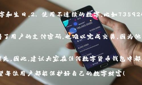 TP钱包是一款在区块链生态中广泛使用的钱包应用，它不仅支持数字货币的存储和转账，还具备多种功能，如交易记录查询、资产管理等。在使用TP钱包时，用户需要设置支付密码，以确保账户的安全性。然而，许多用户在第一次使用或尝试设置支付密码时，都会有一个疑问：TP钱包的支付密码是否可以包含字母？

支付密码的基本概念
首先，让我们了解一下支付密码的基本概念。支付密码是在进行交易或转账时必须输入的一种安全保障机制。它可以帮助用户防止未授权的交易，保障数字资产的安全性。因此，设置一个强壮的支付密码非常重要。

TP钱包的支付密码设置要求
根据TP钱包的官方规定，支付密码通常是由数字组成的。这意味着用户在设置支付密码时，可能只能使用数字而无法使用字母。然而，具体的要求可能会根据应用版本或地区的不同略有变化，因此建议用户在设置之前仔细阅读相关说明。用户在选择支付密码时，应该选择一个易记但是又不容易被他人猜到的组合。

建议使用的支付密码组合
在设置TP钱包的支付密码时，建议使用以下组合：1. 包含多种数字位，如12345678，个人建议在此基础上增加特定的数字组合，让支付密码更加复杂，比如结合幸运数字和生日。2. 使用不连续的数字，比如735924，增加密码的复杂性。最重要的是，请千万不要使用过于简单或常见的组合，如111111或123456。在数字密码中隐含的持续性和复杂性都能够帮助抵御密码破解尝试。
 
安全性的重要性
为了进一步提升TP钱包的安全性，用户不仅应当关注支付密码的复杂性，还建议开启双重身份验证功能（2FA）。双重身份验证是一种增强安全性的措施，即使攻击者获得了用户的支付密码，也难以完成交易，因为他们还需要提供第二个身份验证因素，通常是用户手机上的验证码。此外，保持应用程序的最新版本和及时安装安全补丁，也是在一定程度上有效提升安全性的手段。

总结与个人经验
从个人的使用经验来看，密码安全不仅仅是一个技术问题，更是一个习惯和态度的问题。在日常生活中，许多人轻视密码的设置，不使用复杂的密码，之后反而导致财产损失。因此，建议大家在任何数字货币钱包中都应采取更加严谨和负责的态度。使用TP钱包的过程中，有效管理自己的支付密码和二次验证措施，将有助于减少由于安全漏洞而造成的风险。

以上便是关于TP钱包支付密码是否含有字母，以及如何设置一个强壮安全的支付密码的一些建议。在使用数字资产的过程中，保持敏感性和警惕性都是至关重要的。希望每位用户都能保护好自己的数字财富！