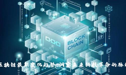 区块链最新变化趋势：洞察未来科技革命的脉动