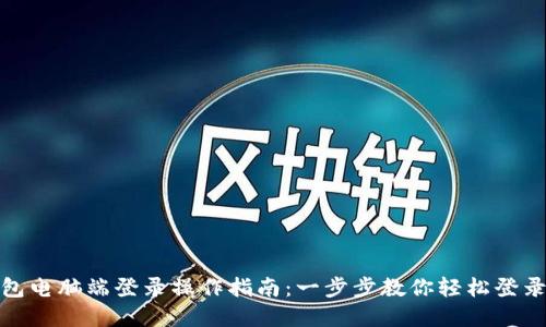tp钱包电脑端登录操作指南：一步步教你轻松登录钱包
